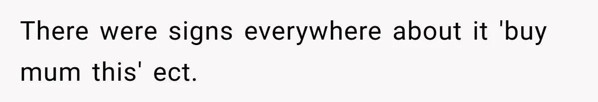 There were signs everywhere about it 'buy mum this' ect.