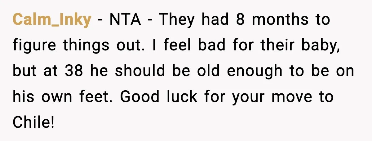 Calm_Inky − NTA - They had 8 months to figure things out. I feel bad for their baby, but at 38 he should be old enough to be on his...