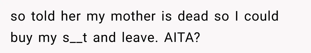 so told her my mother is dead so I could buy my s__t and leave. AITA?