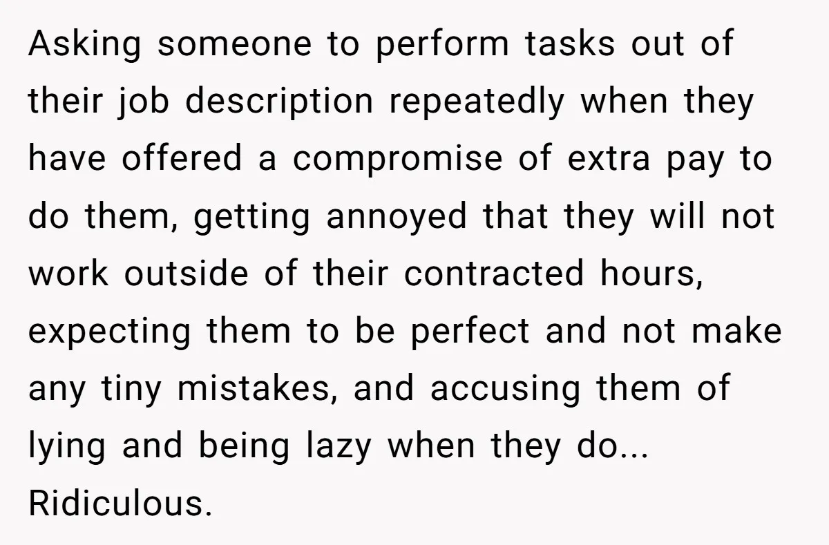 Nanny Resigns After Mom Criticizes Her For Leaving A Single Blueberry, Is She Wrong? Asking someone to perform tasks out of their job description repeatedly when they have offered a compromise of extra pay to do them, getting annoyed that they will not work...