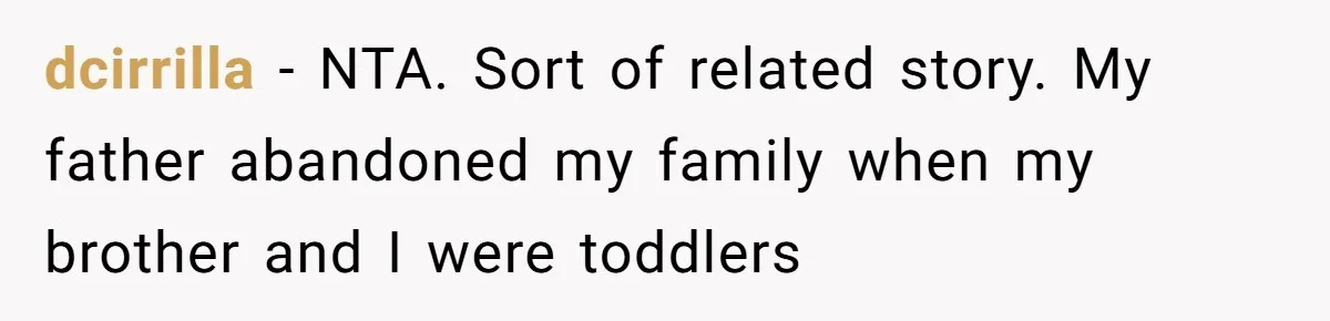 dcirrilla − NTA. Sort of related story. My father abandoned my family when my brother and I were toddlers