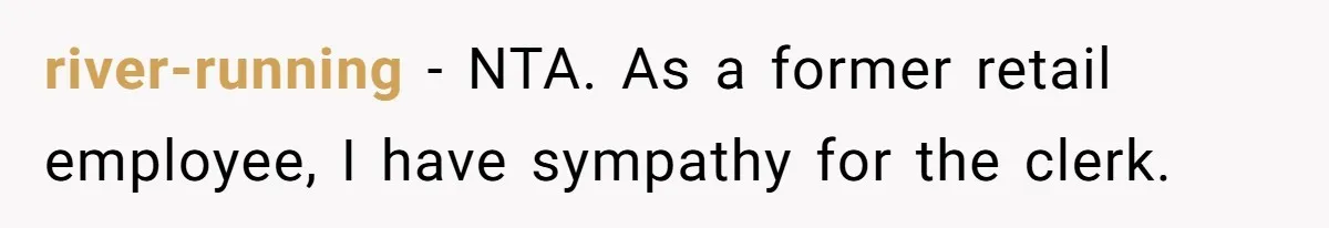 river-running − NTA. As a former retail employee, I have sympathy for the clerk.