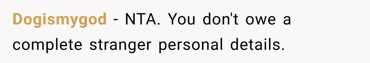 Dogismygod − NTA. You don't owe a complete stranger personal details.