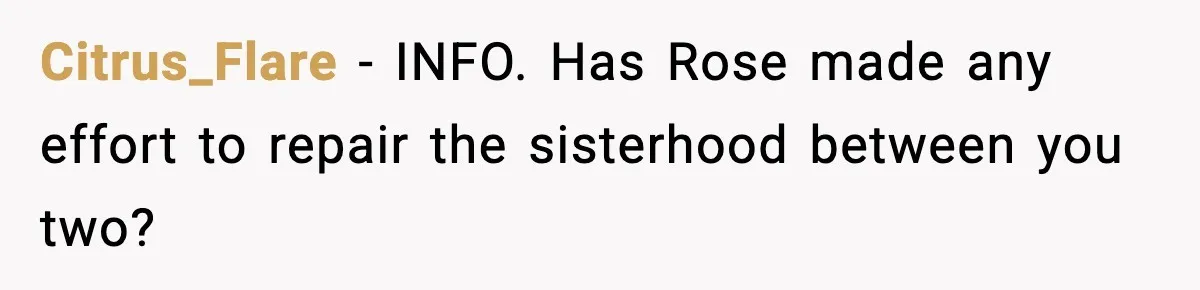 Citrus_Flare - INFO. Has Rose made any effort to repair the sisterhood between you two?