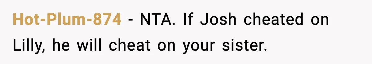 Hot-Plum-874 - NTA. If Josh cheated on Lilly, he will cheat on your sister.