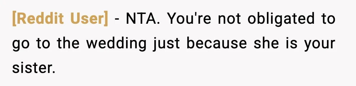 [Reddit User] - NTA. You're not obligated to go to the wedding just because she is your sister.