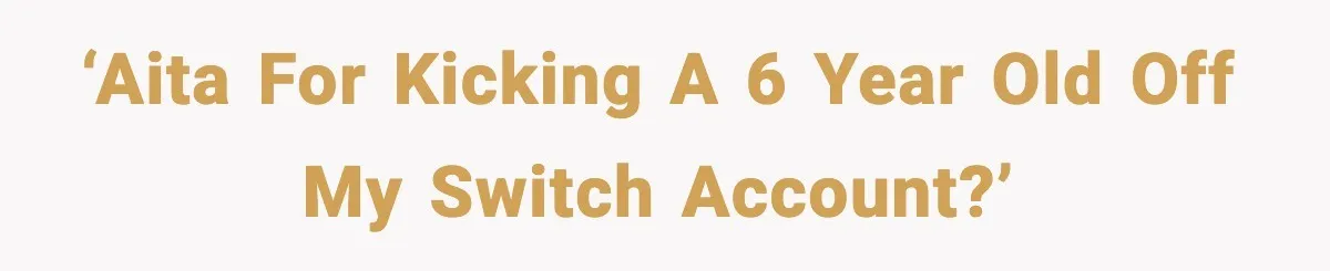 ‘AITA for Kicking a 6 Year old off my switch account?’