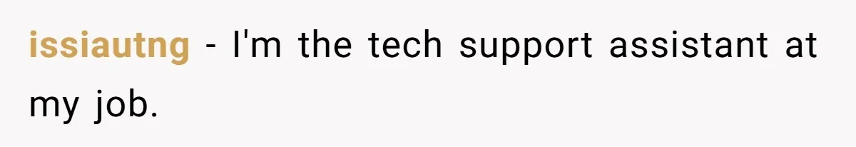 issiautng − I'm the tech support assistant at my job.
