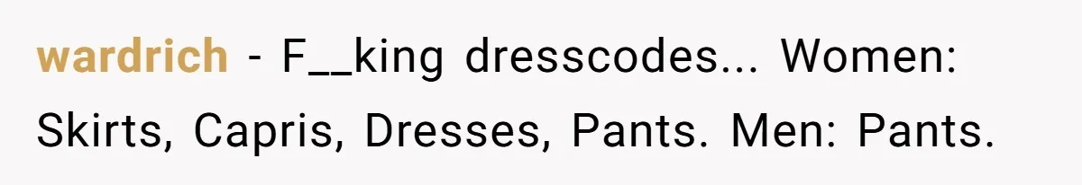 wardrich − F__king dresscodes... Women: Skirts, Capris, Dresses, Pants. Men: Pants.