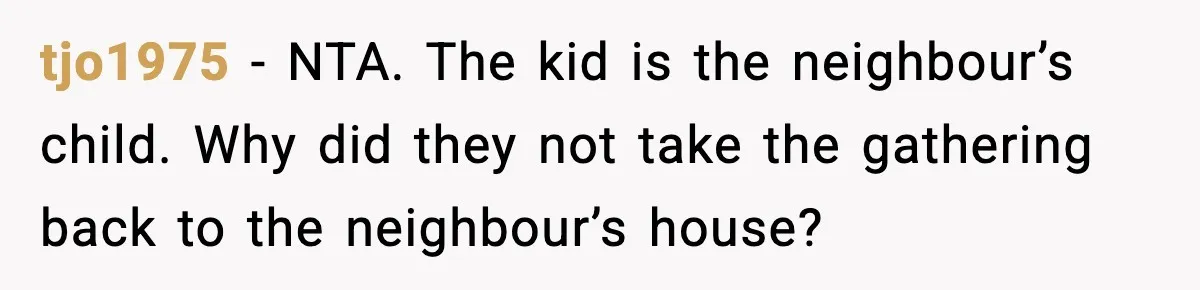 tjo1975 - NTA. The kid is the neighbour’s child. Why did they not take the gathering back to the neighbour’s house?