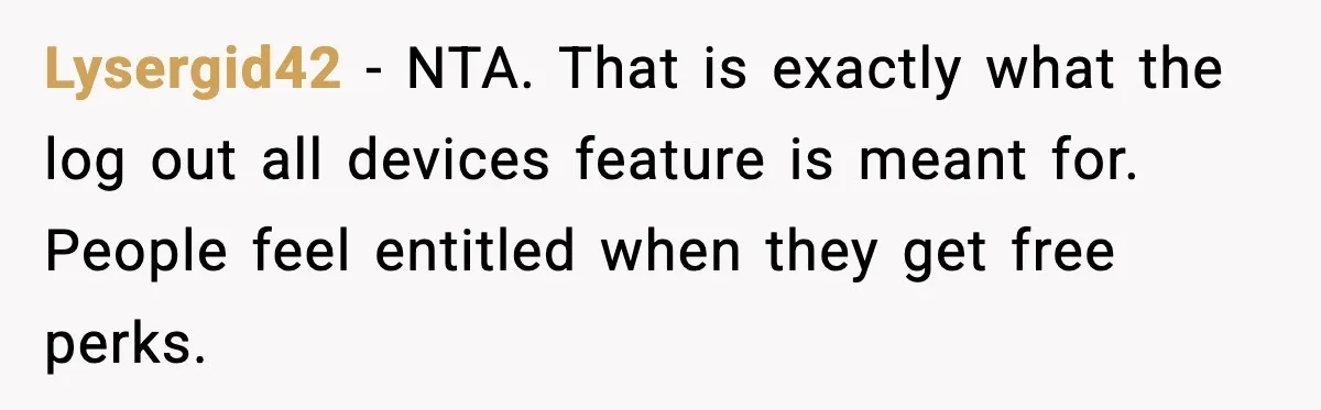 Lysergid42 - NTA. That is exactly what the log out all devices feature is meant for. People feel entitled when they get free perks.