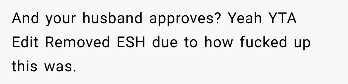 And your husband approves? Yeah YTA ​ Edit Removed ESH due to how fucked up this was.