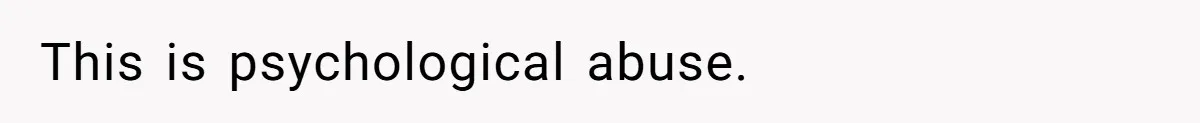 This is psychological abuse.