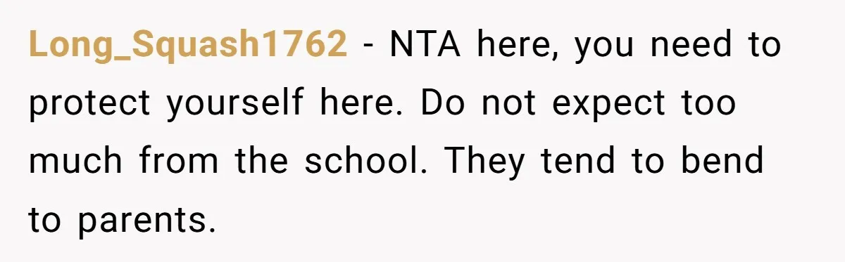 Long_Squash1762 − NTA here, you need to protect yourself here. Do not expect too much from the school. They tend to bend to parents.