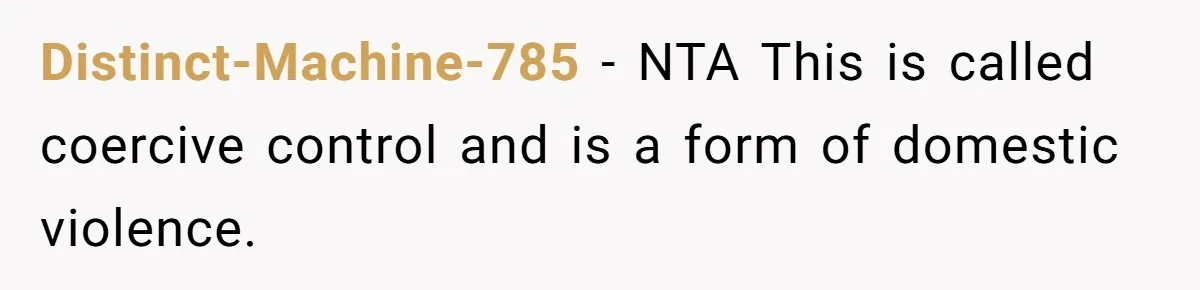 Distinct-Machine-785 − NTA This is called coercive control and is a form of domestic violence.