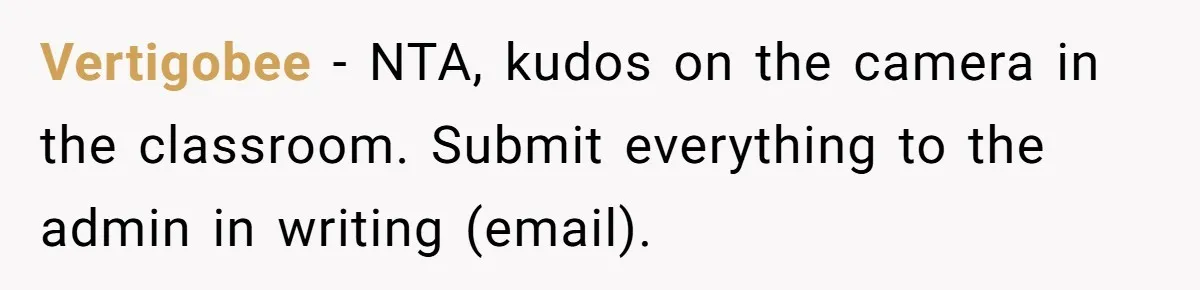 Vertigobee − NTA, kudos on the camera in the classroom. Submit everything to the admin in writing (email).