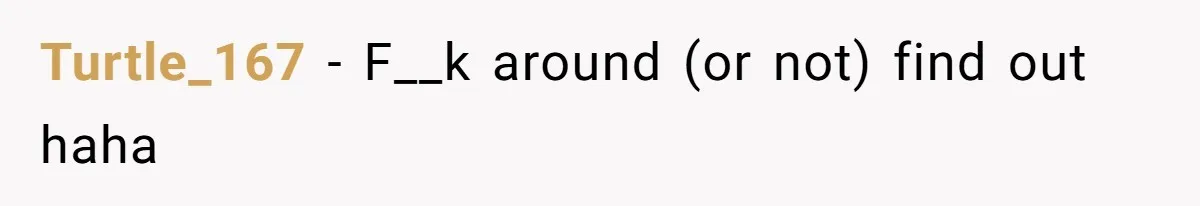 Turtle_167 − F__k around (or not) find out haha