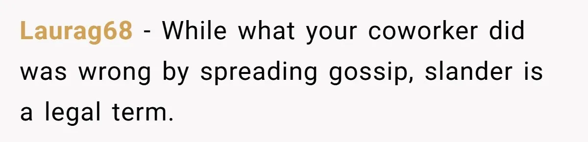 Laurag68 − While what your coworker did was wrong by spreading gossip, slander is a legal term.