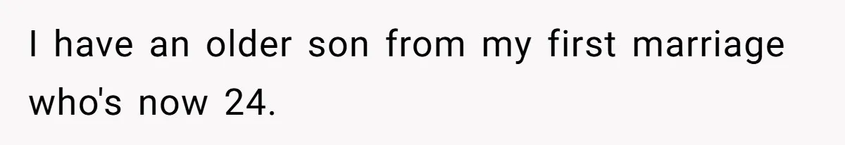 I have an older son from my first marriage who's now 24.