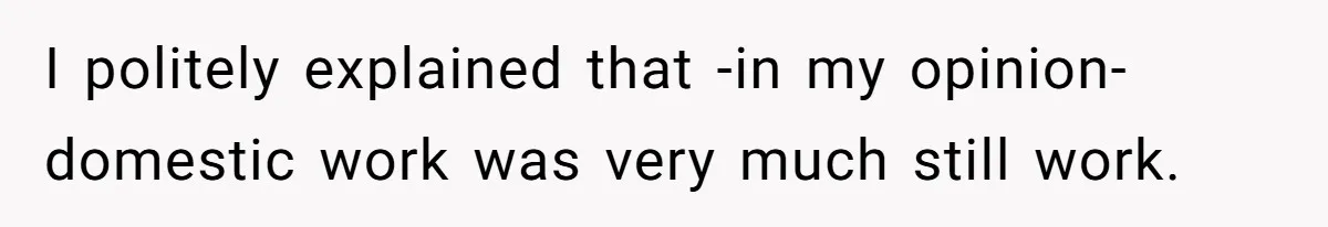 I politely explained that -in my opinion- domestic work was very much still work.
