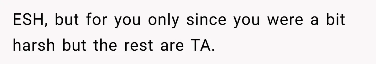 ESH, but for you only since you were a bit harsh but the rest are TA.