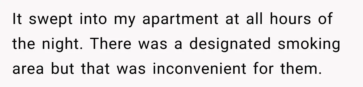 It swept into my apartment at all hours of the night. There was a designated smoking area but that was inconvenient for them.