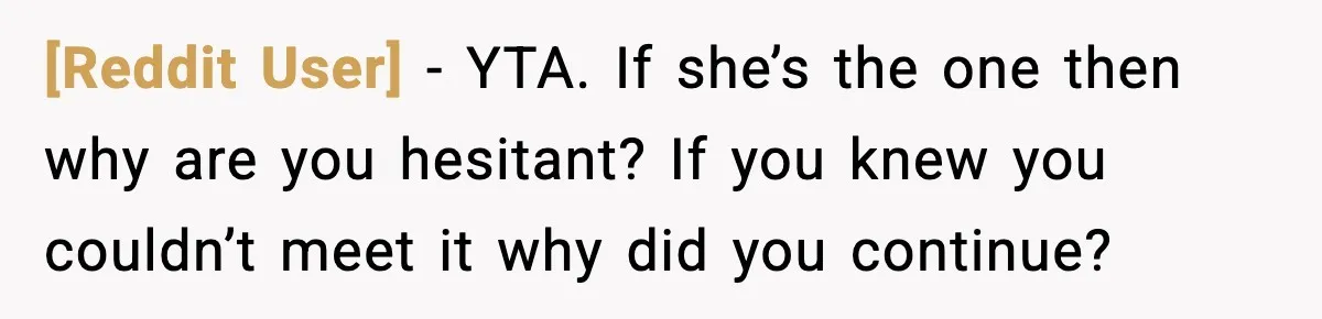 [Reddit User] - YTA. If she’s the one then why are you hesitant? If you knew you couldn’t meet it why did you continue?
