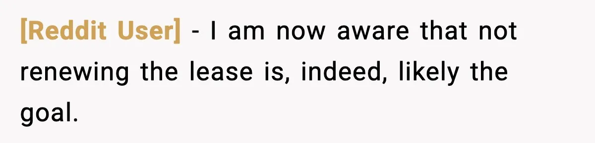[Reddit User] - I am now aware that not renewing the lease is, indeed, likely the goal.