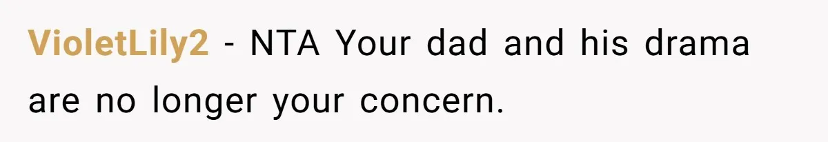 VioletLily2 − NTA Your dad and his drama are no longer your concern.