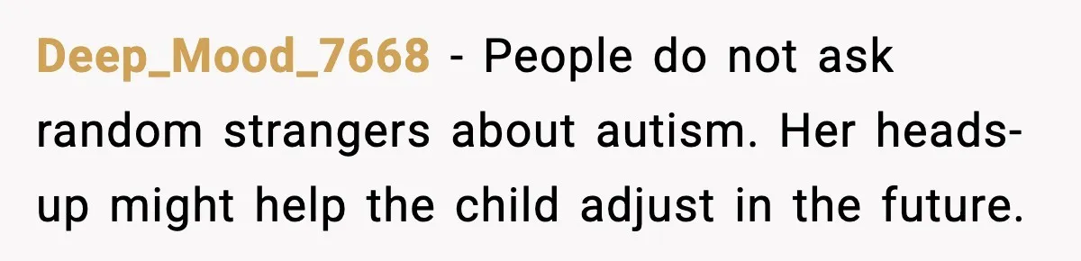 Deep_Mood_7668 - People do not ask random strangers about autism. Her heads-up might help the child adjust in the future.
