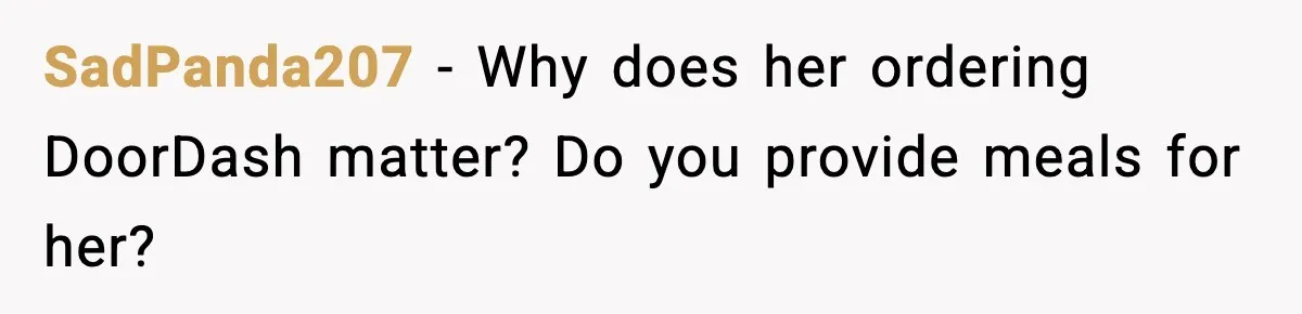 SadPanda207 - Why does her ordering DoorDash matter? Do you provide meals for her?