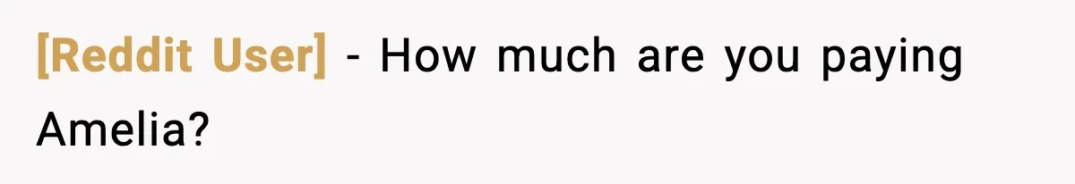 [Reddit User] - How much are you paying Amelia?