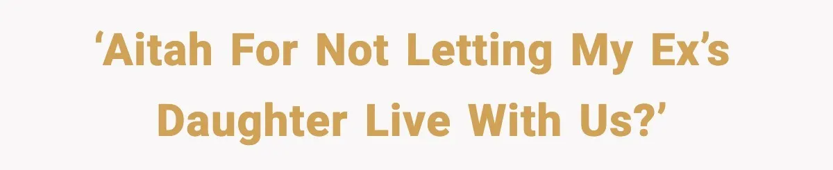 ‘AITAH for not letting my ex’s daughter live with us?’