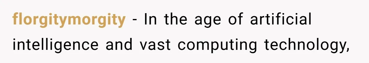 florgitymorgity − In the age of artificial intelligence and vast computing technology,