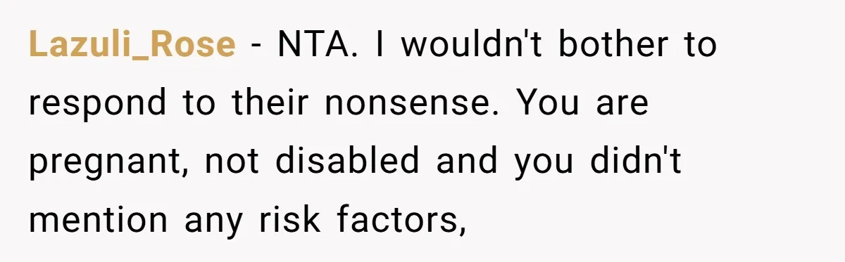 Lazuli_Rose − NTA. I wouldn't bother to respond to their nonsense. You are pregnant, not disabled and you didn't mention any risk factors,