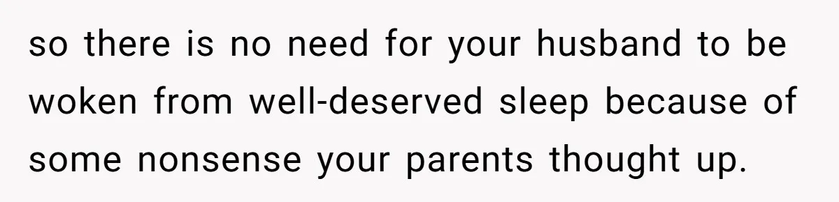 so there is no need for your husband to be woken from well-deserved sleep because of some nonsense your parents thought up.