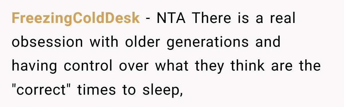 FreezingColdDesk − NTA There is a real obsession with older generations and having control over what they think are the "correct" times to sleep,
