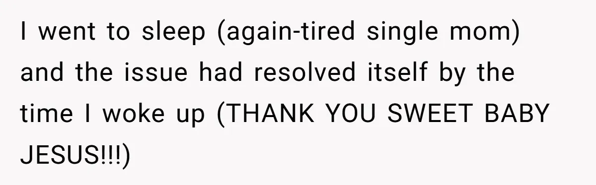 I went to sleep (again-tired single mom) and the issue had resolved itself by the time I woke up (THANK YOU SWEET BABY JESUS!!!)