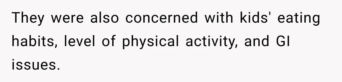 They were also concerned with kids' eating habits, level of physical activity, and GI issues.