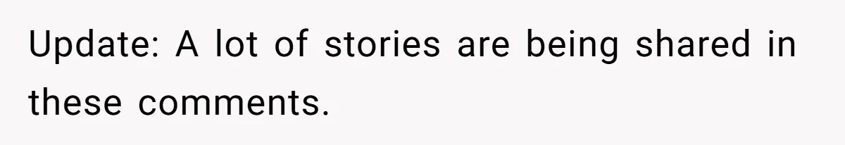 Update: A lot of stories are being shared in these comments.
