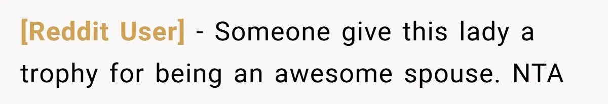 [Reddit User] − Someone give this lady a trophy for being an awesome spouse. NTA