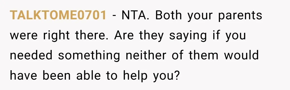TALKTOME0701 − NTA. Both your parents were right there. Are they saying if you needed something neither of them would have been able to help you?