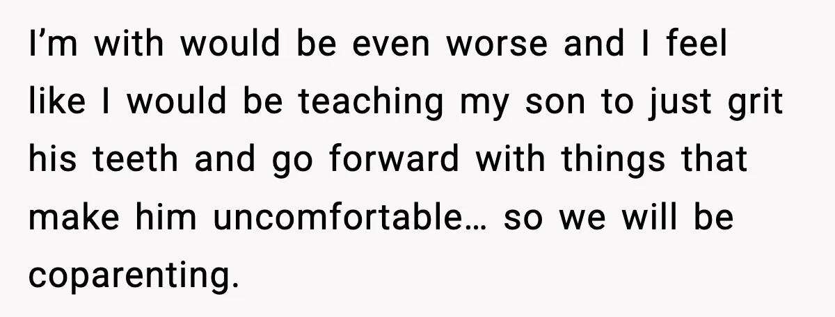 I’m with would be even worse and I feel like I would be teaching my son to just grit his teeth and go forward with things that make him uncomfortable…...