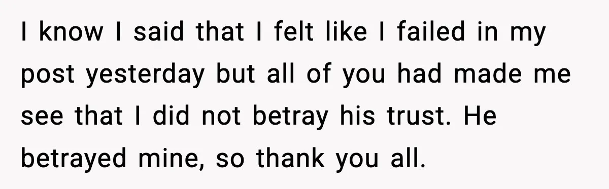 I know I said that I felt like I failed in my post yesterday but all of you had made me see that I did not betray his trust. He...