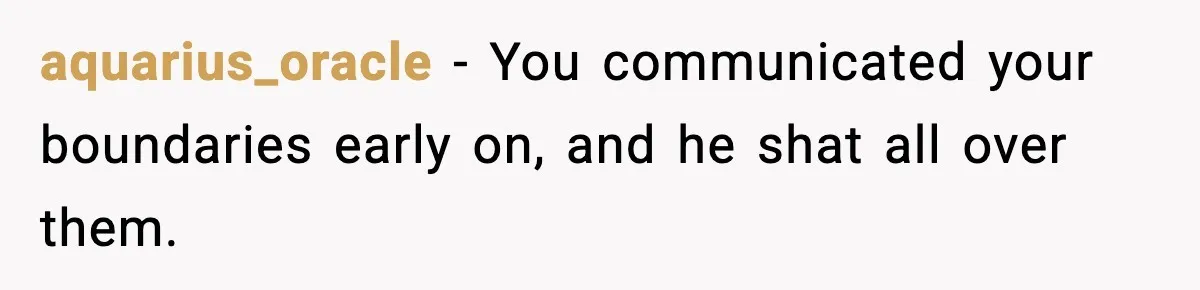 aquarius_oracle - You communicated your boundaries early on, and he shat all over them.