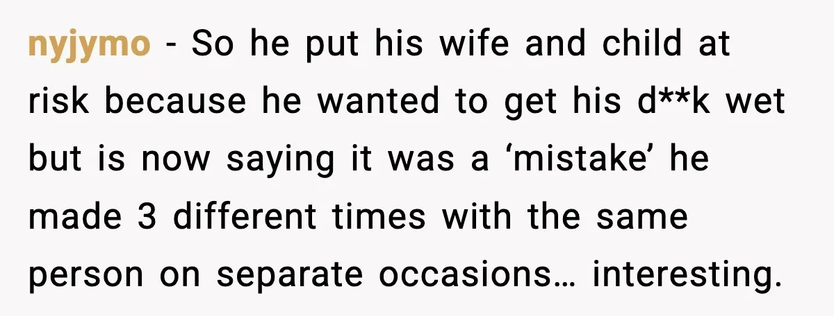 nyjymo - So he put his wife and child at risk because he wanted to get his d**k wet but is now saying it was a ‘mistake’ he made 3...