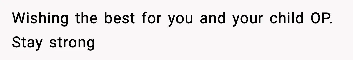 Wishing the best for you and your child OP. Stay strong