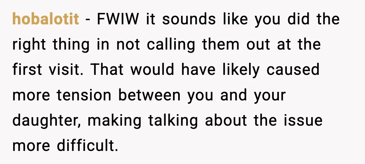 hobalotit - FWIW it sounds like you did the right thing in not calling them out at the first visit. That would have likely caused more tension between you and...