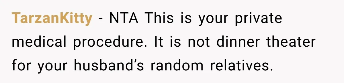 TarzanKitty − NTA This is your private medical procedure. It is not dinner theater for your husband’s random relatives.