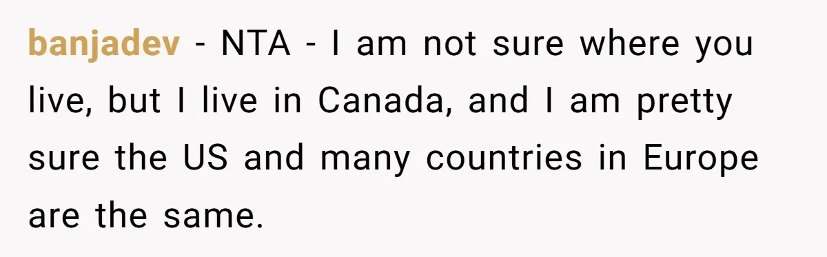 banjadev − NTA - I am not sure where you live, but I live in Canada, and I am pretty sure the US and many countries in Europe are the...